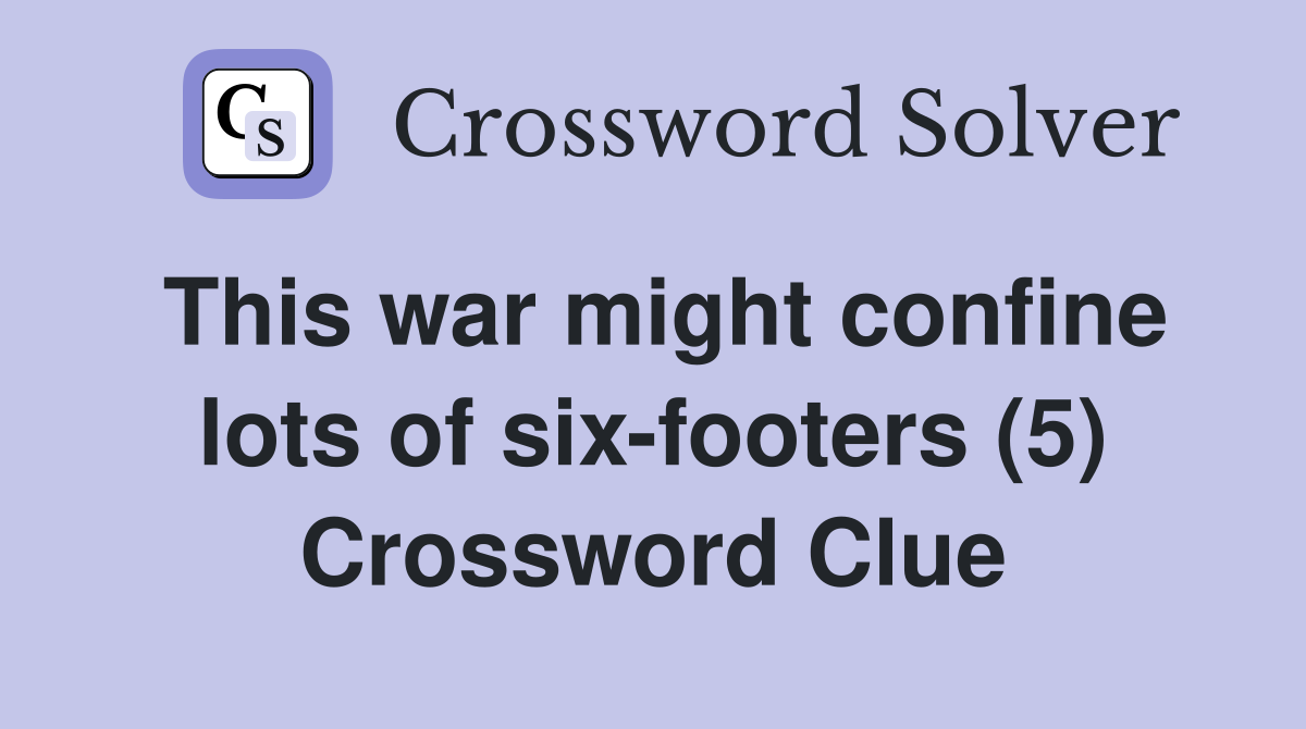 This war might confine lots of six-footers (5) Crossword Clue