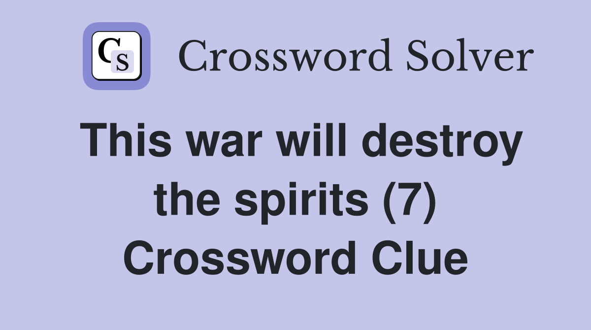 This war will destroy the spirits (7) Crossword Clue