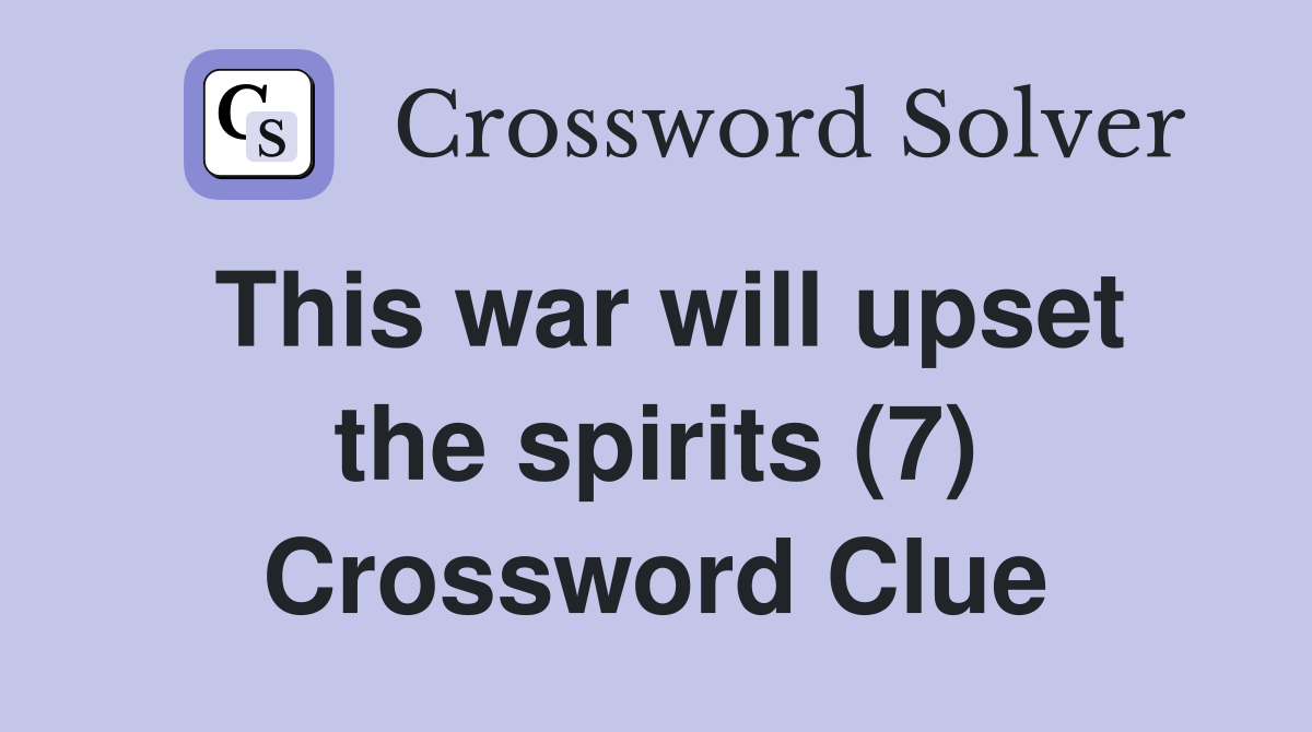 This war will upset the spirits (7) Crossword Clue