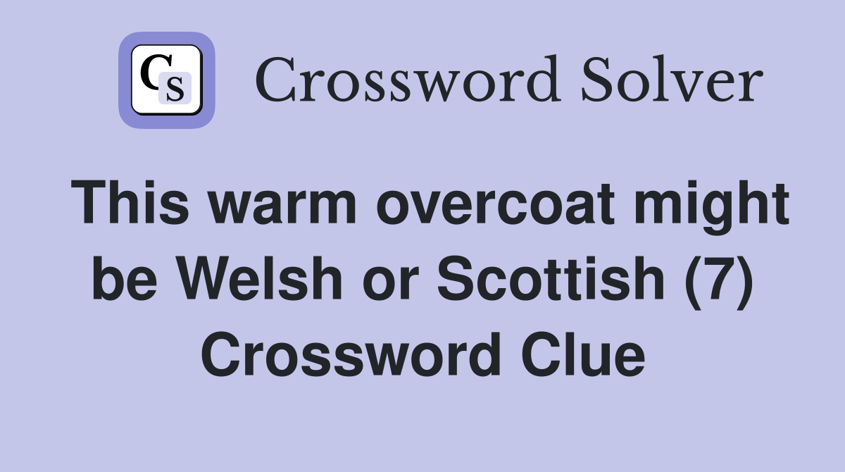 This warm overcoat might be Welsh or Scottish (7) Crossword Clue