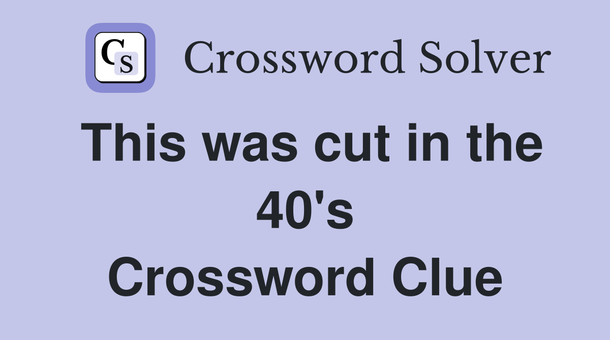 This was cut in the 40's Crossword Clue