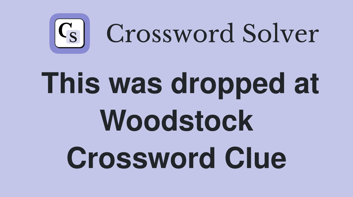 This was dropped at Woodstock Crossword Clue