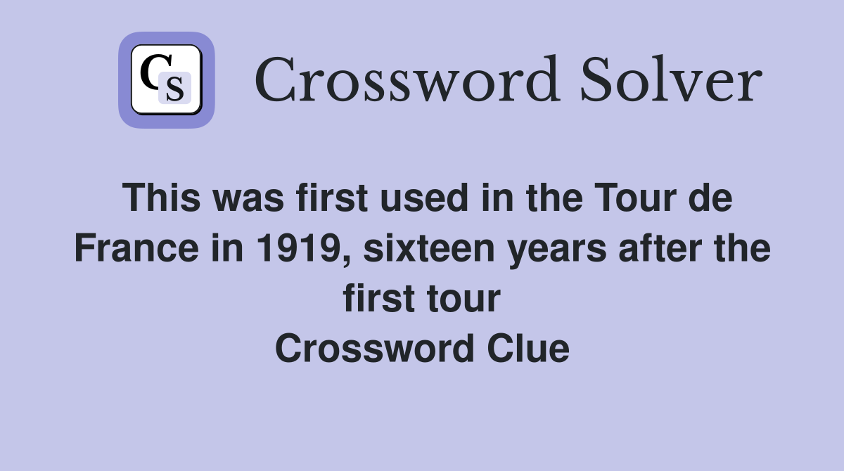 This was first used in the Tour de France in 1919, sixteen years after the first tour Crossword Clue