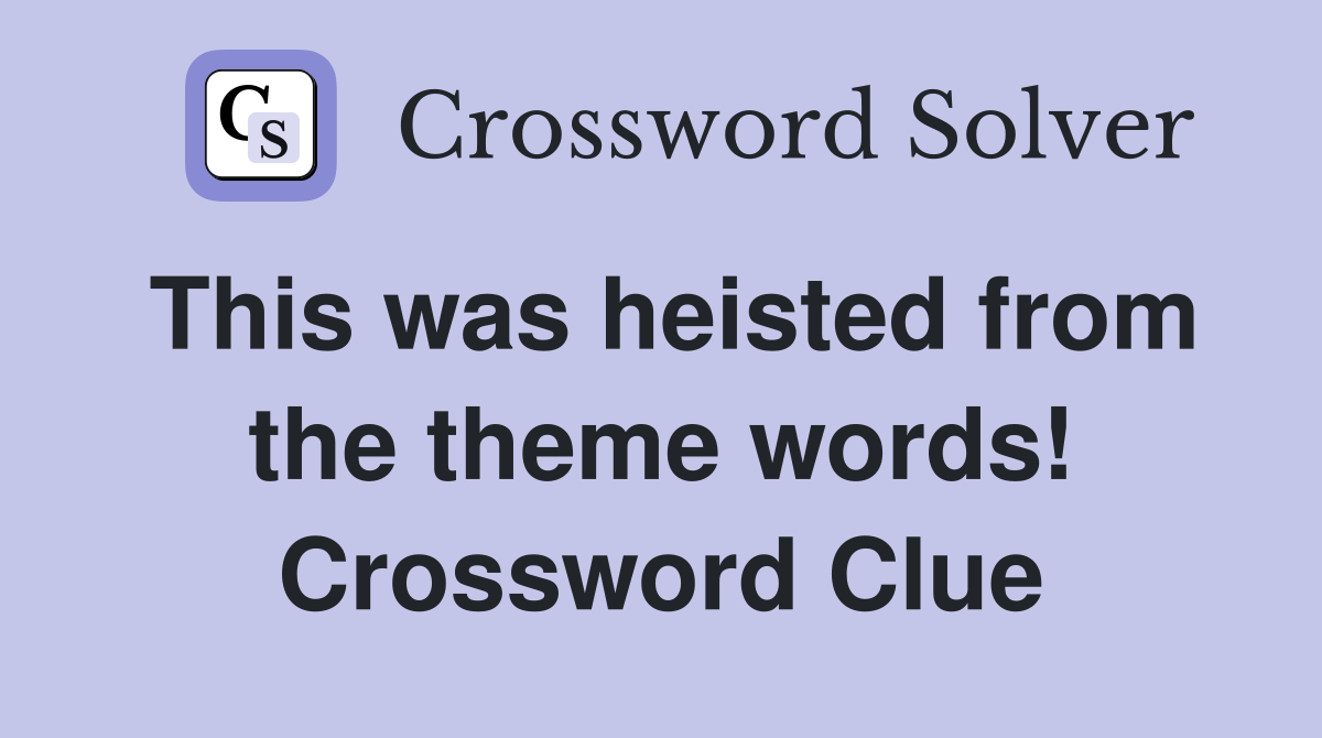 This was heisted from the theme words! Crossword Clue