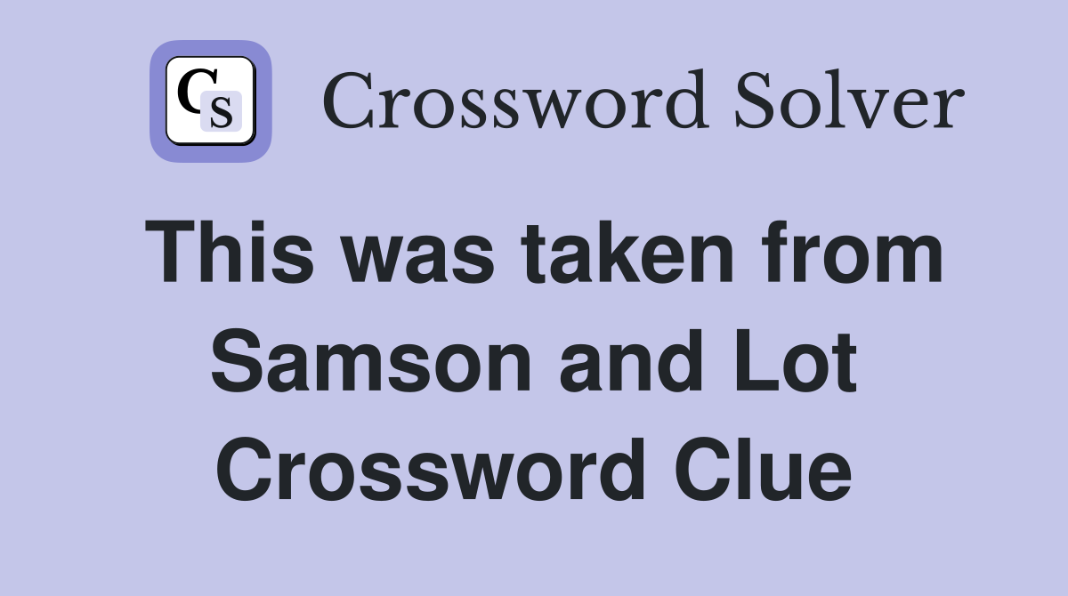 This was taken from Samson and Lot Crossword Clue
