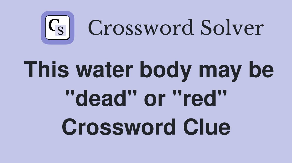 This water body may be "dead" or "red" Crossword Clue