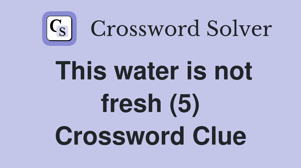 This water is not fresh (5) Crossword Clue