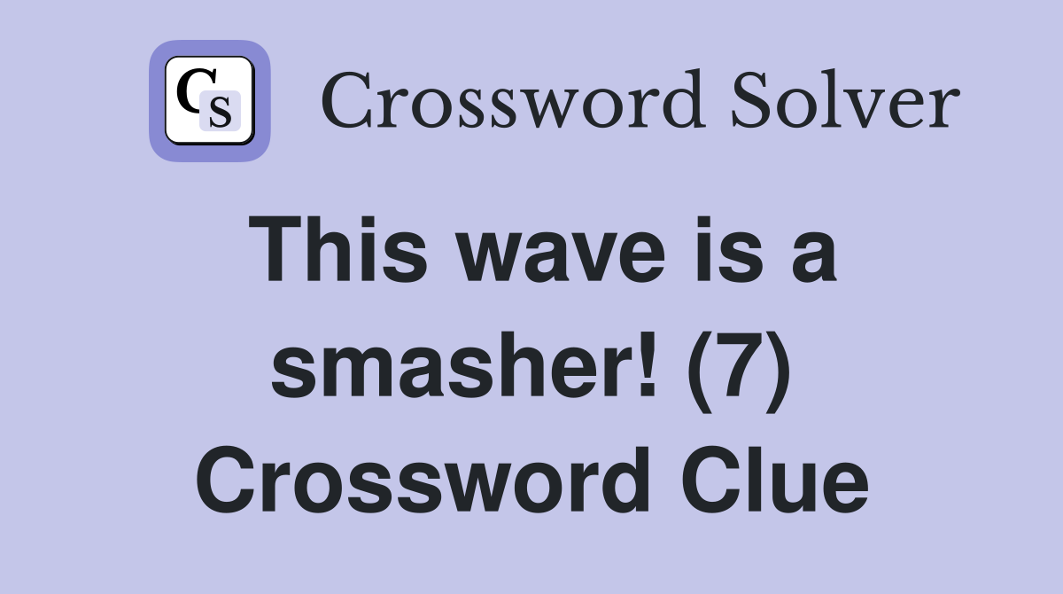 This wave is a smasher! (7) Crossword Clue