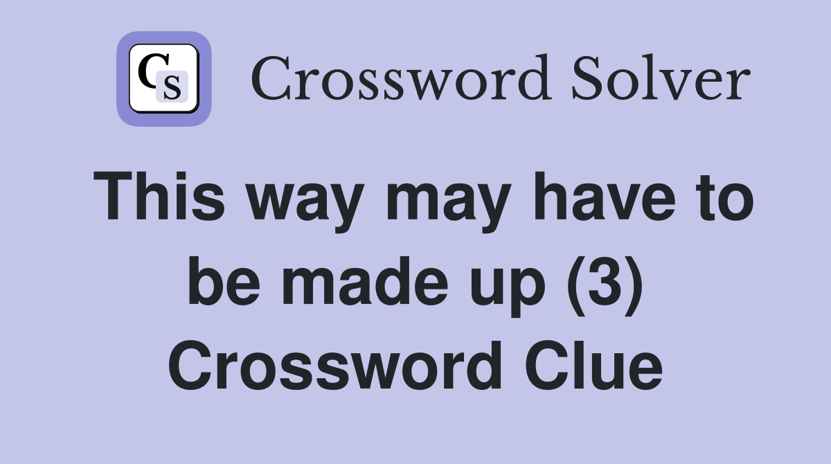 This way may have to be made up (3) Crossword Clue