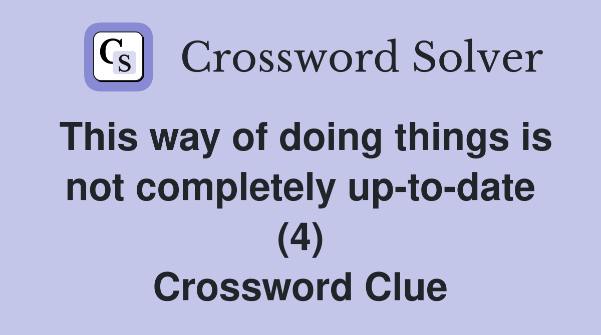 This way of doing things is not completely up-to-date (4) Crossword Clue