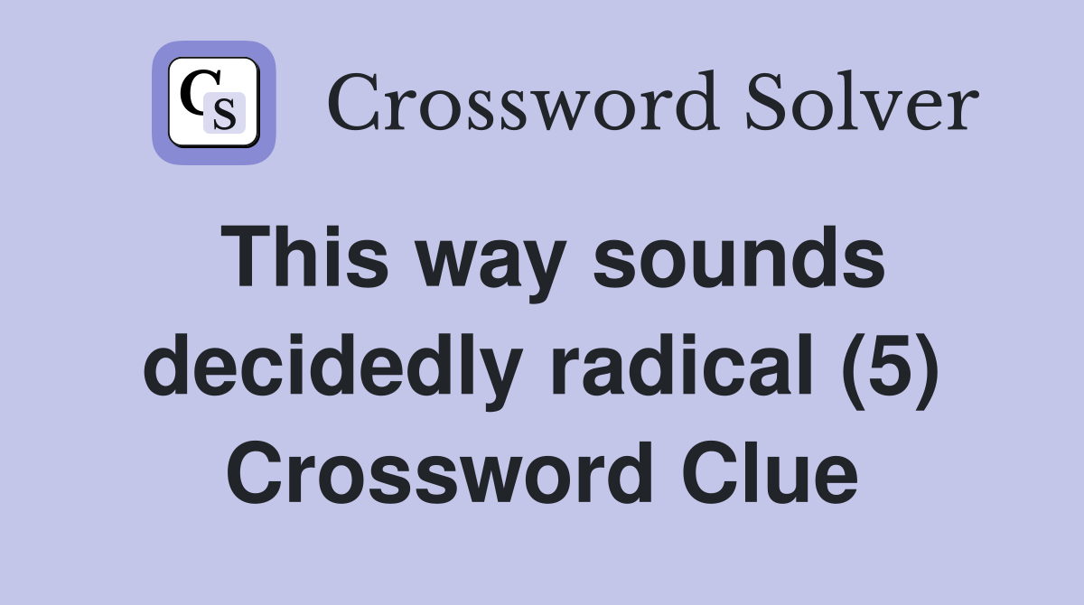 This way sounds decidedly radical (5) Crossword Clue