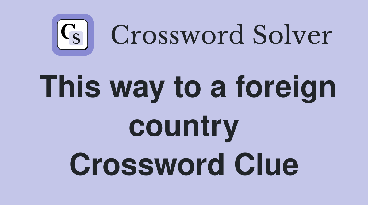 This way to a foreign country Crossword Clue