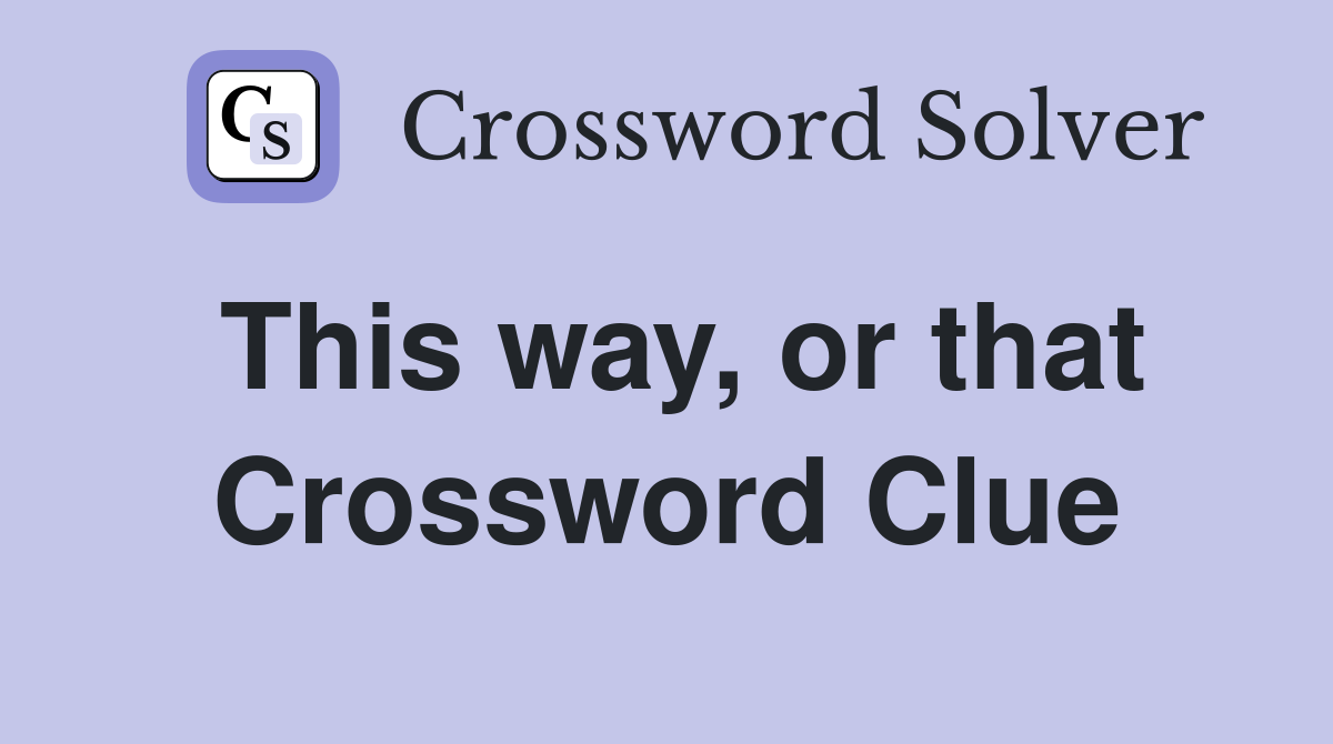 This way, or that Crossword Clue
