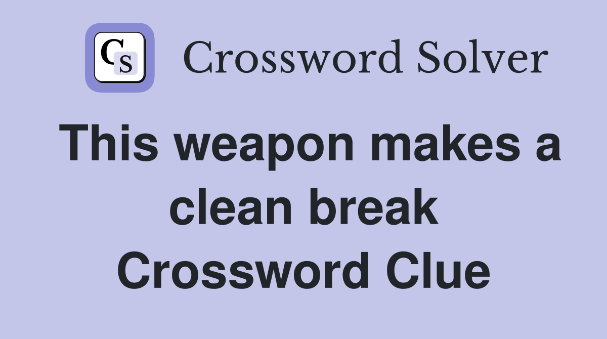 This weapon makes a clean break Crossword Clue