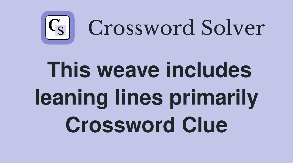 This weave includes leaning lines primarily Crossword Clue