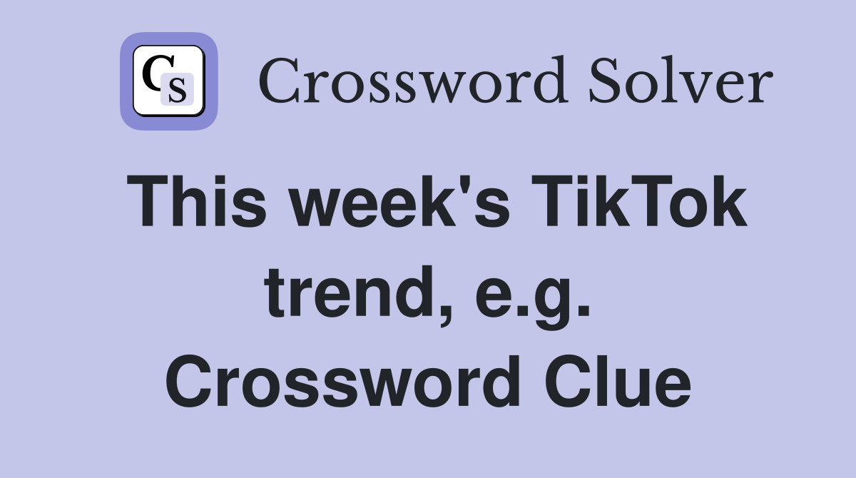 This week's TikTok trend, e.g. Crossword Clue