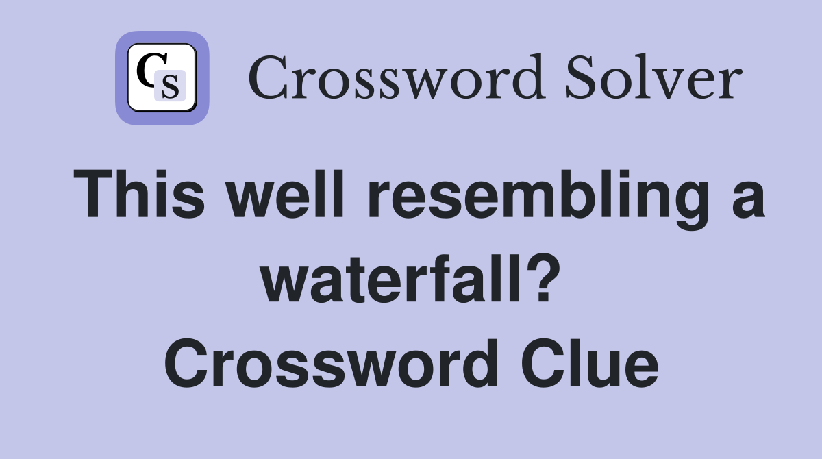 This well resembling a waterfall? Crossword Clue