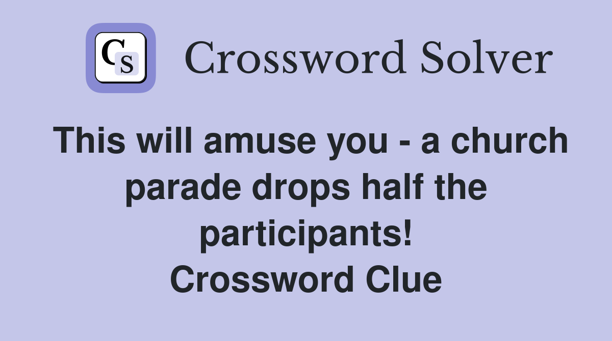 This will amuse you - a church parade drops half the participants! Crossword Clue