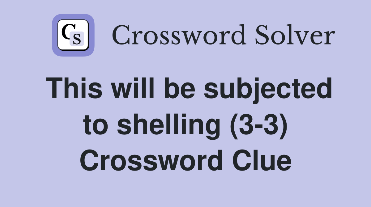 This will be subjected to shelling (3-3) Crossword Clue
