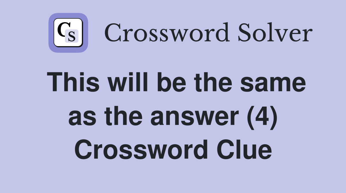 This will be the same as the answer (4) Crossword Clue
