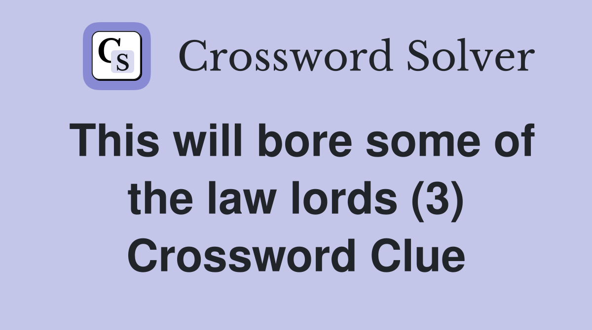 This will bore some of the law lords (3) Crossword Clue