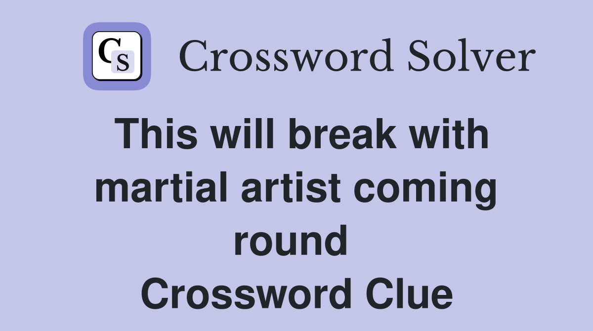 This will break with martial artist coming round  Crossword Clue