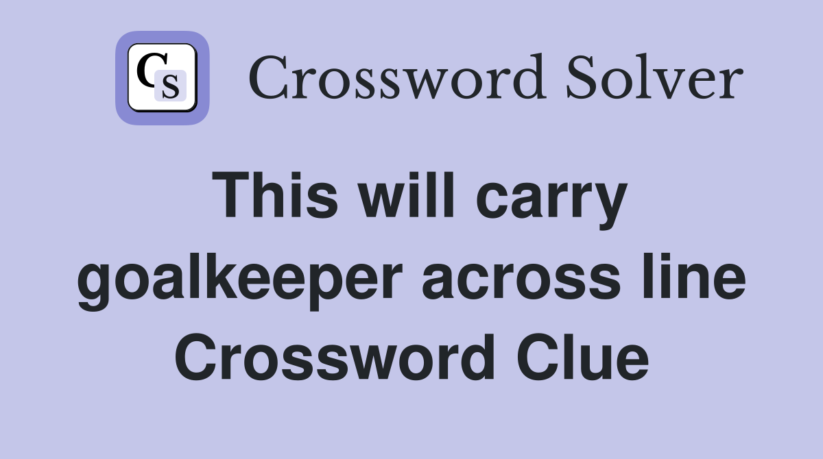 This will carry goalkeeper across line Crossword Clue