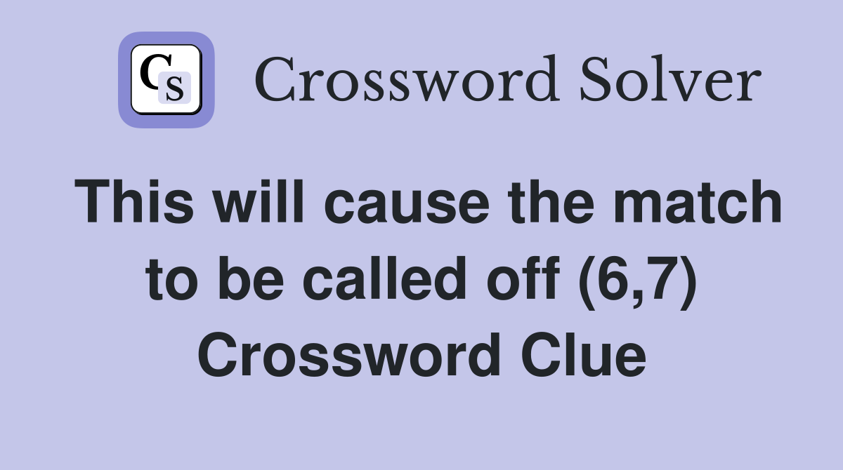 This will cause the match to be called off (6,7) Crossword Clue