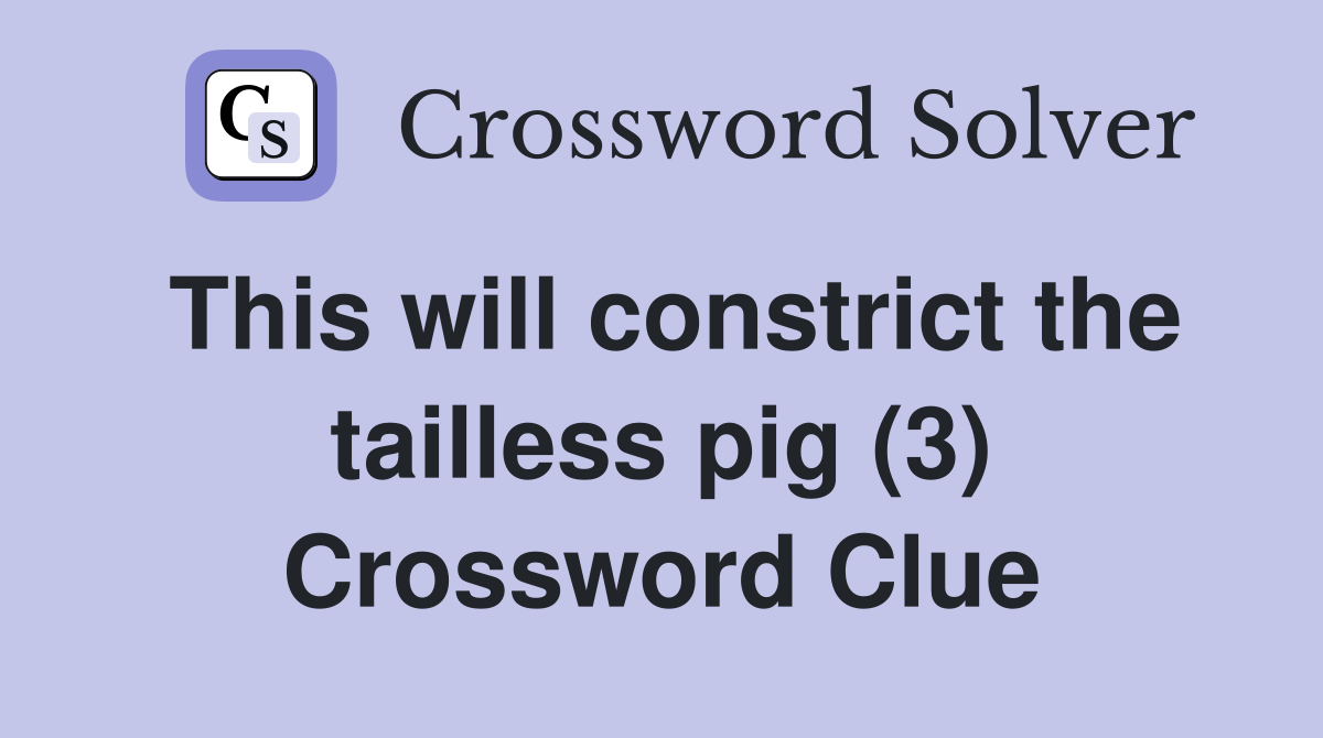 This will constrict the tailless pig (3) Crossword Clue
