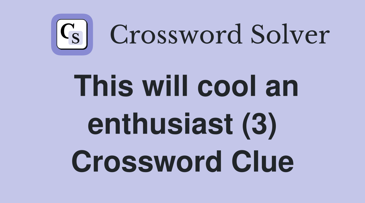 This will cool an enthusiast (3) Crossword Clue
