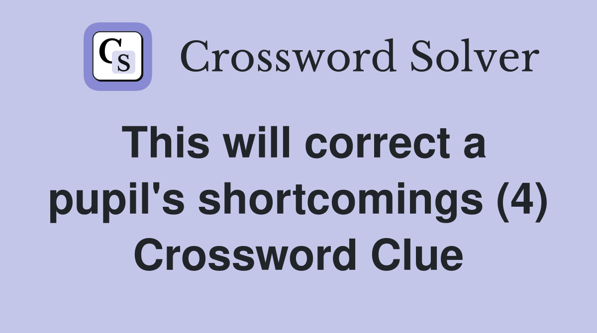 This will correct a pupil's shortcomings (4) Crossword Clue