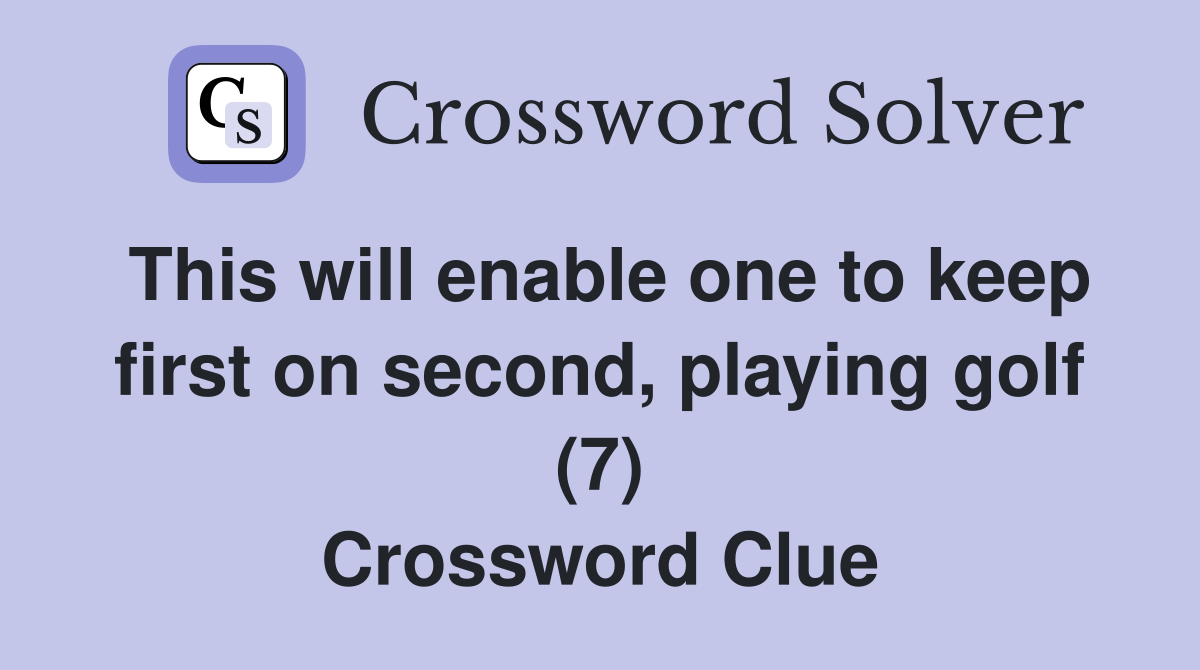 This will enable one to keep first on second, playing golf (7) Crossword Clue
