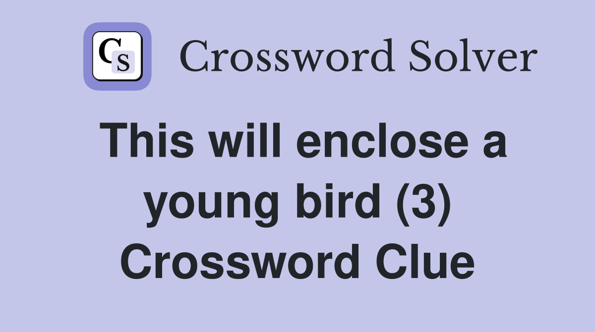 This will enclose a young bird (3) Crossword Clue