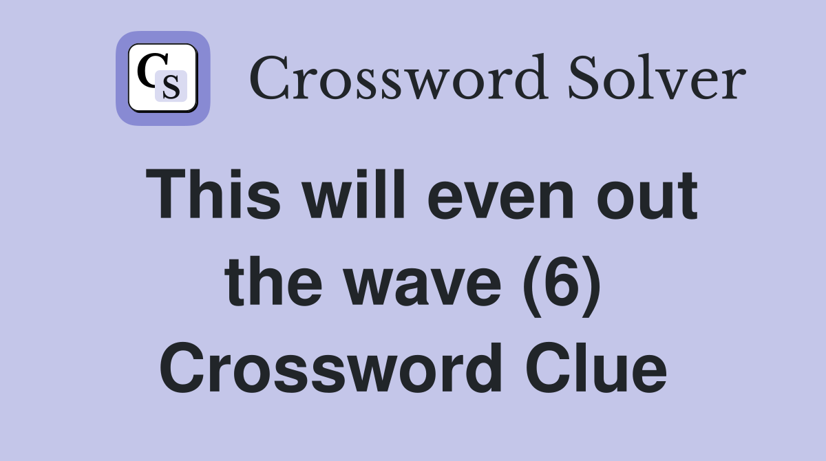 This will even out the wave (6) Crossword Clue