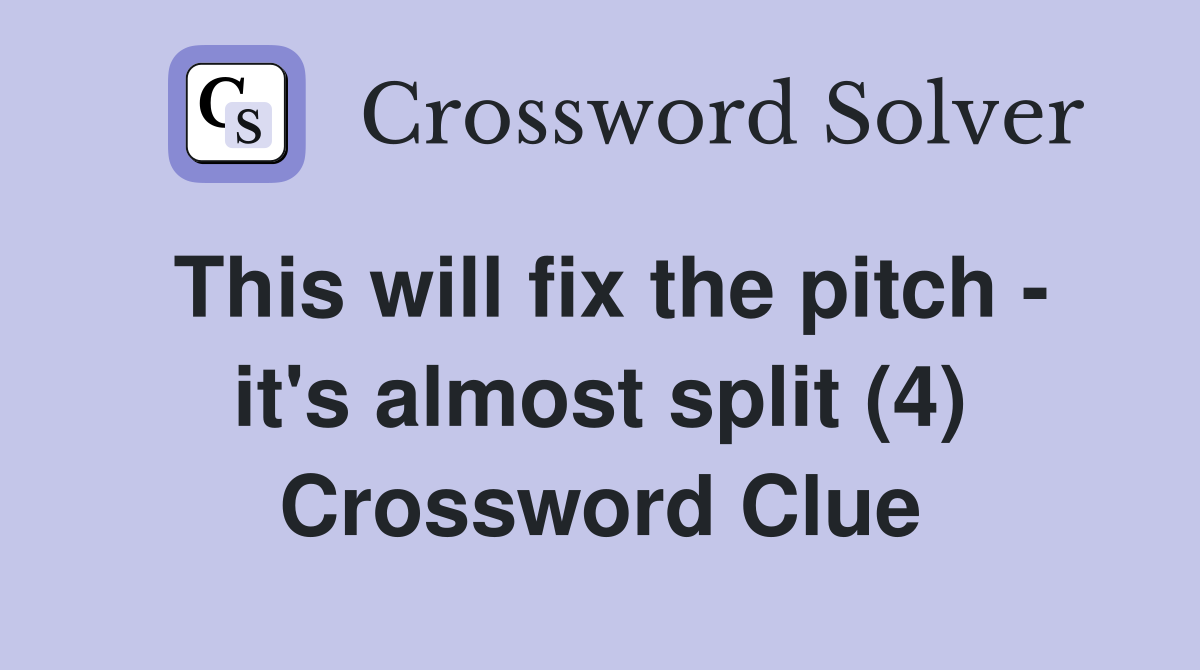This will fix the pitch - it's almost split (4) Crossword Clue