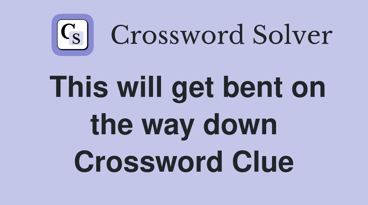 This will get bent on the way down Crossword Clue