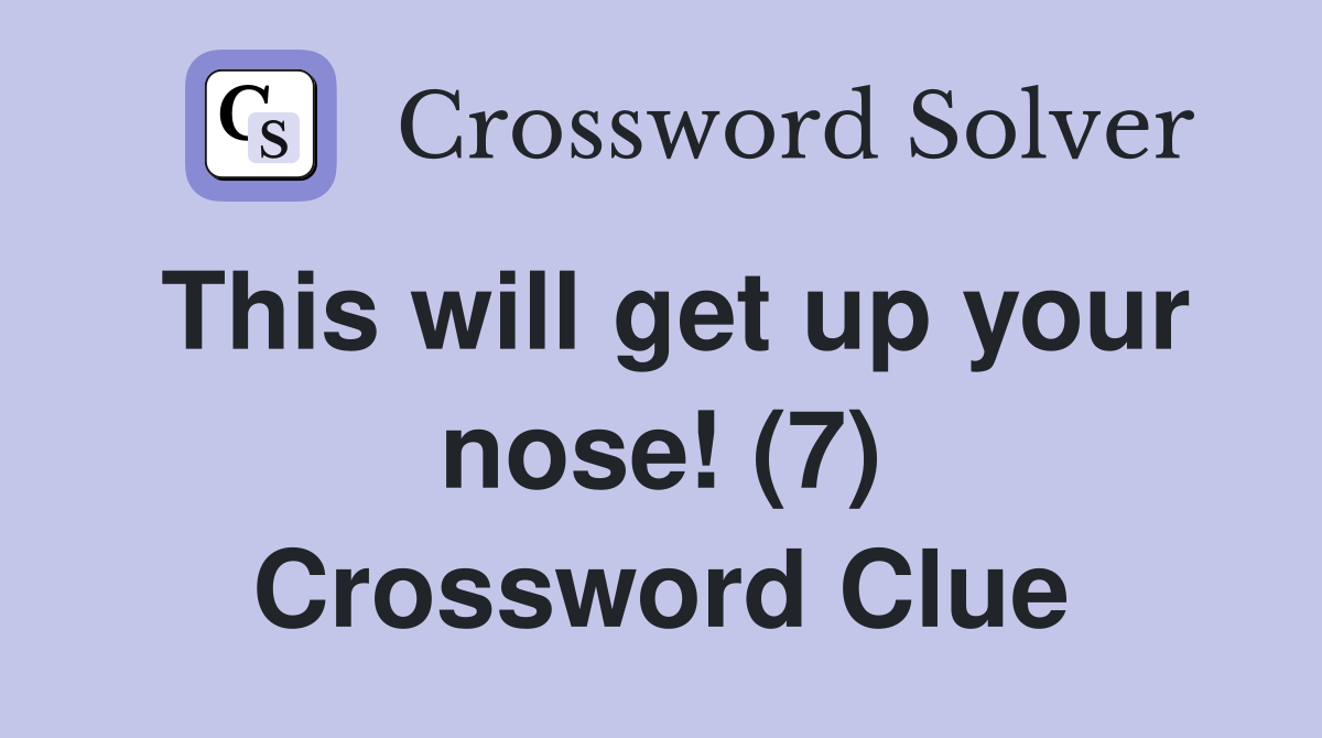 This will get up your nose! (7) Crossword Clue