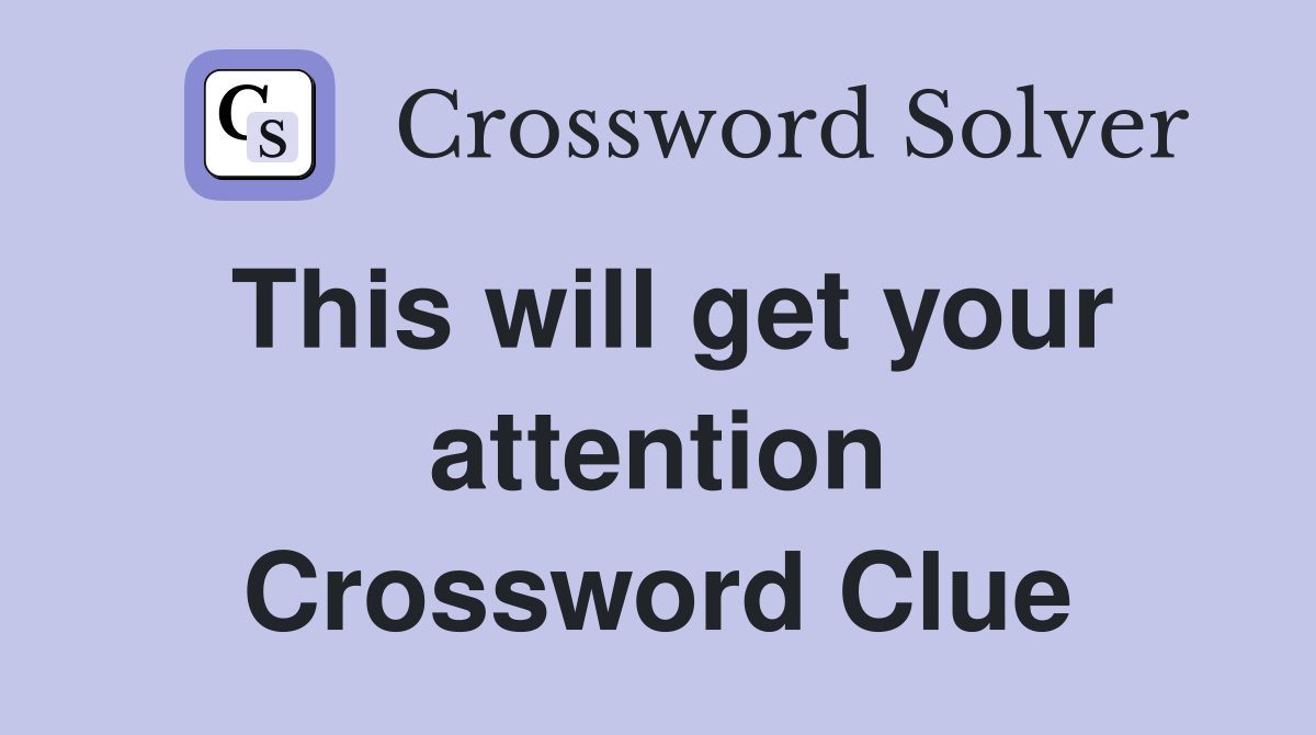 This will get your attention Crossword Clue