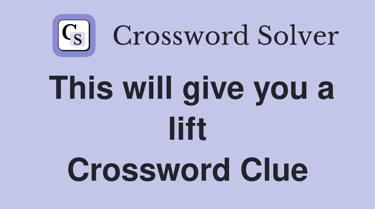 This will give you a lift Crossword Clue