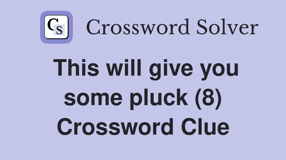 This will give you some pluck (8) Crossword Clue