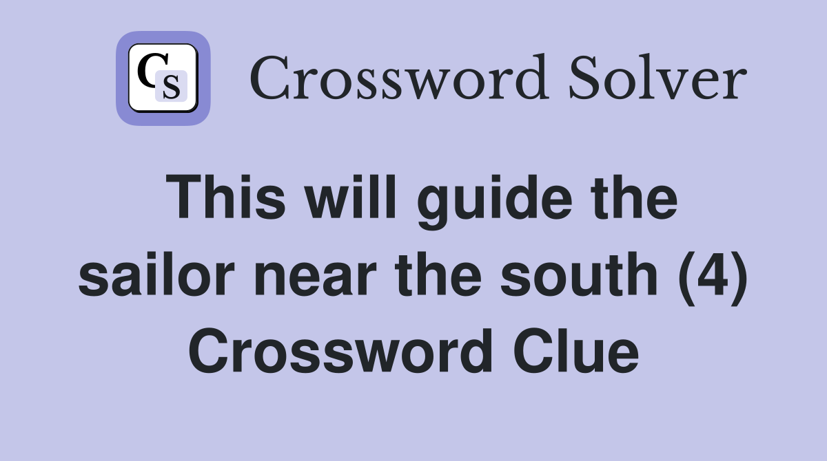 This will guide the sailor near the south (4) Crossword Clue