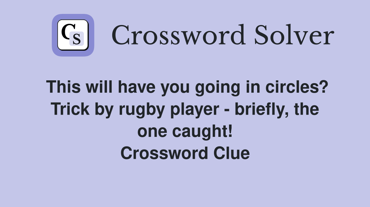 This will have you going in circles? Trick by rugby player - briefly, the one caught! Crossword Clue