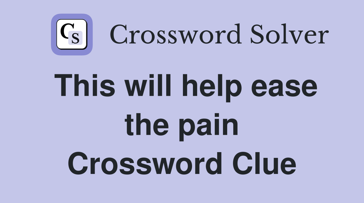 This will help ease the pain Crossword Clue