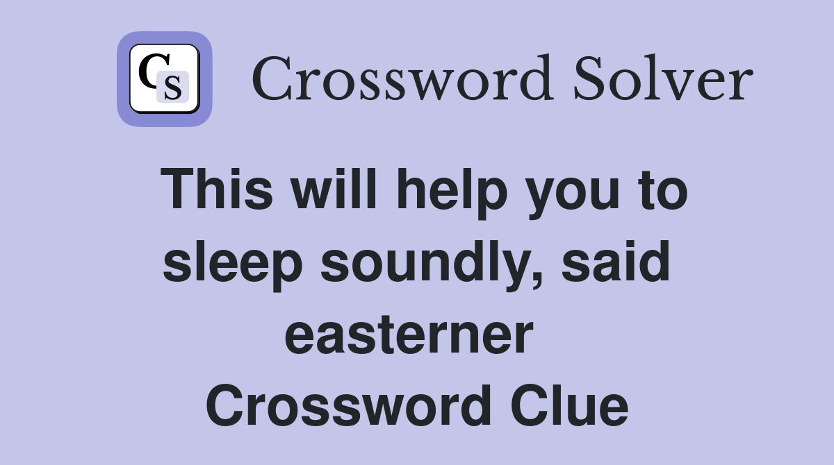 This will help you to sleep soundly, said easterner  Crossword Clue