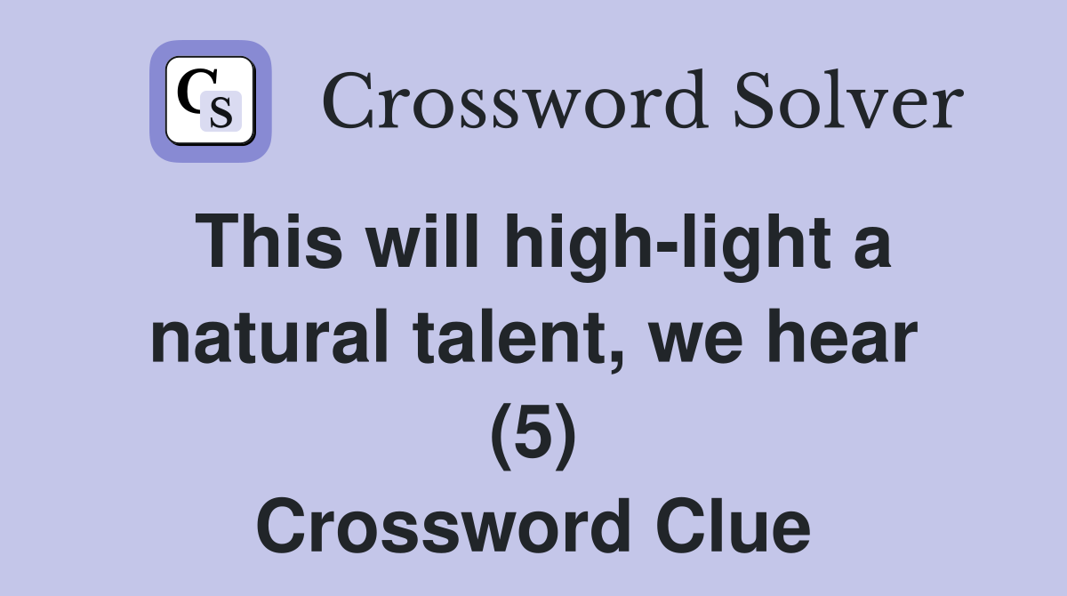 This will high-light a natural talent, we hear (5) Crossword Clue