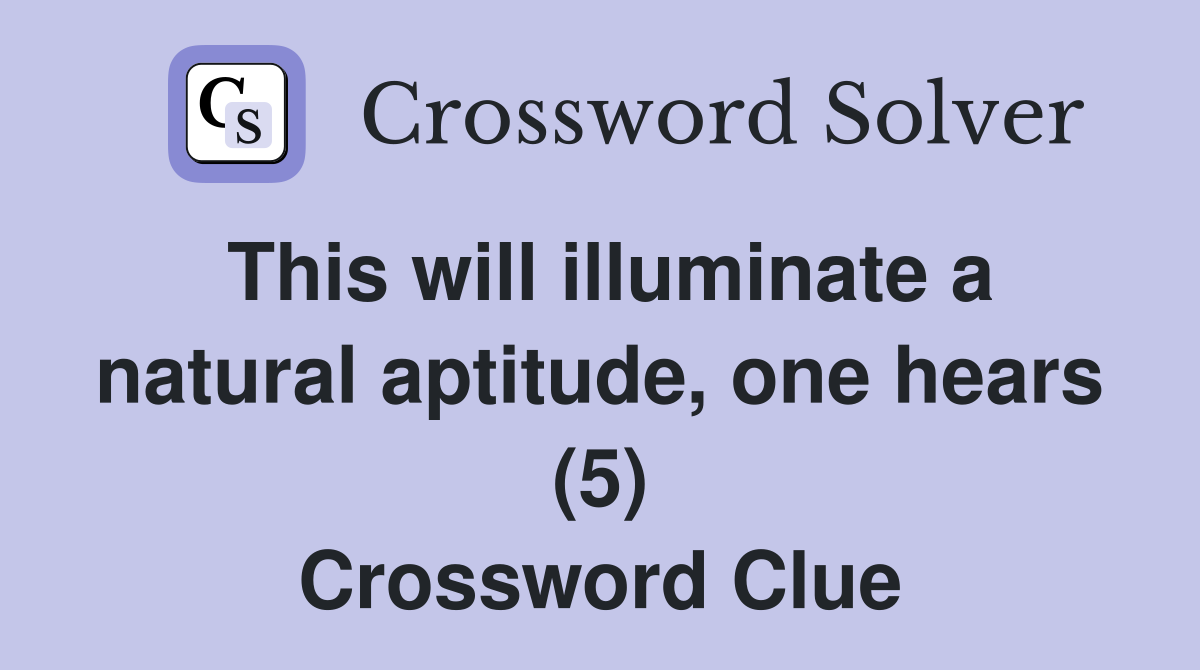 This will illuminate a natural aptitude, one hears (5) Crossword Clue