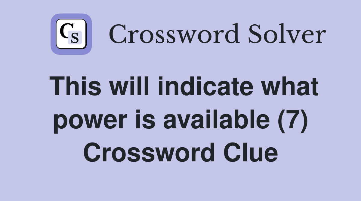 This will indicate what power is available (7) Crossword Clue