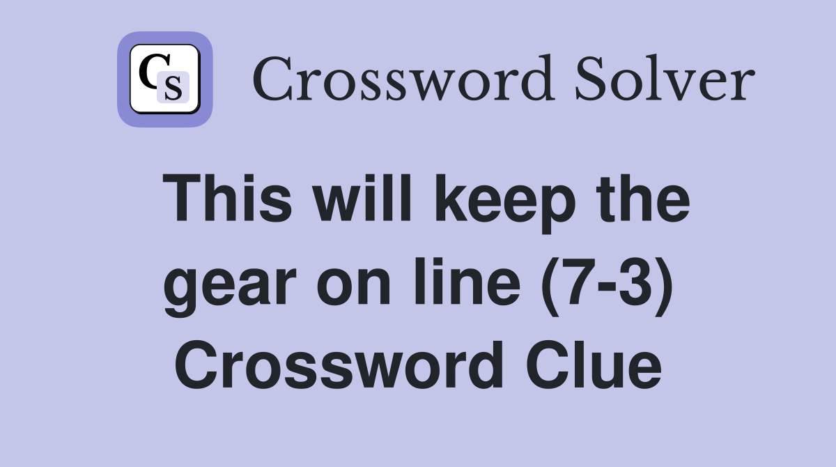 This will keep the gear on line (7-3) Crossword Clue