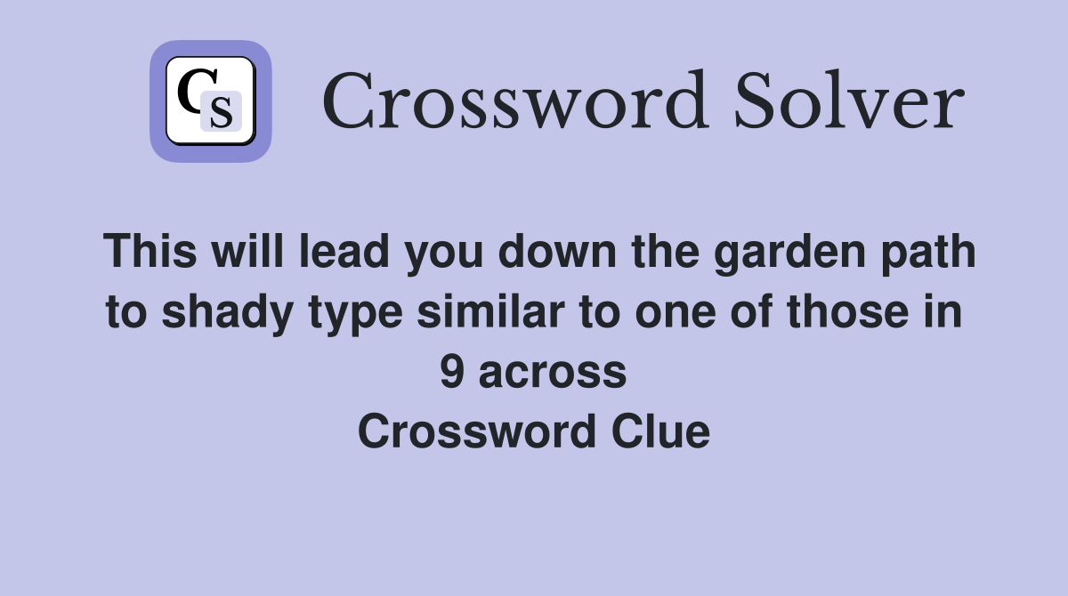 This will lead you down the garden path to shady type similar to one of those in 9 across Crossword Clue