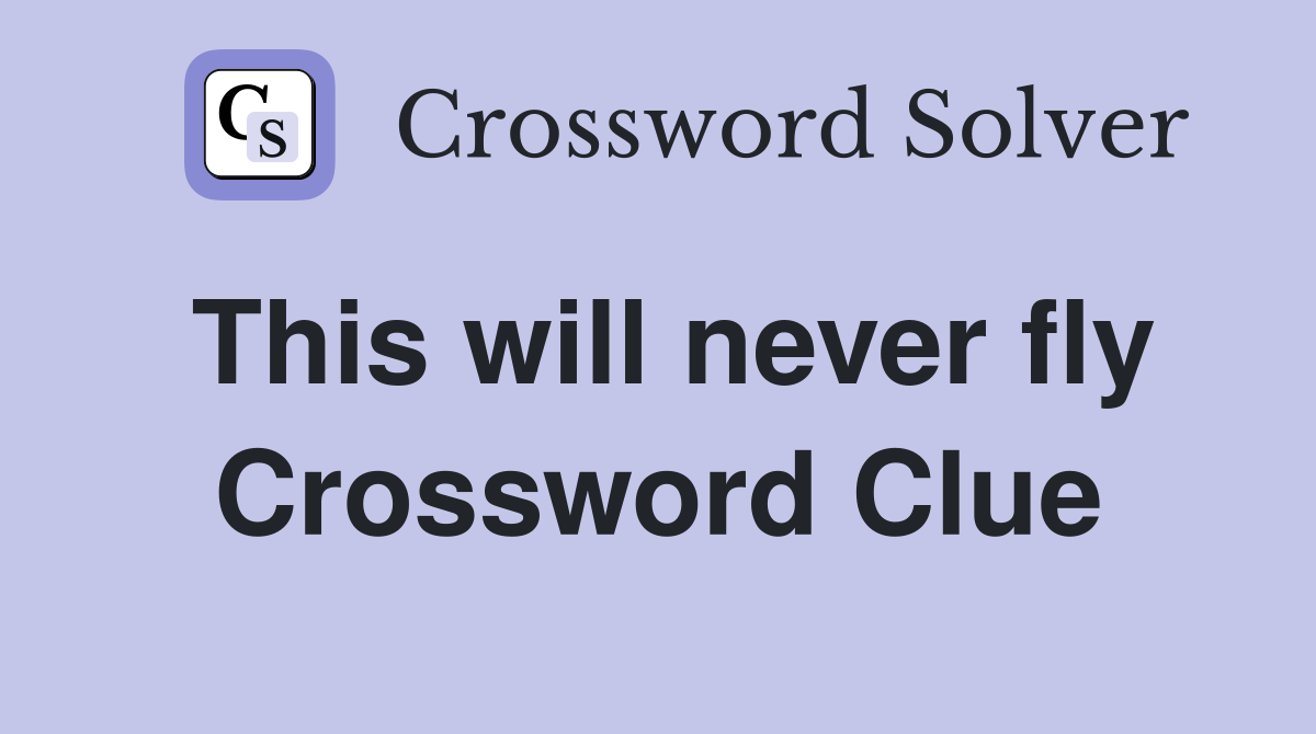 This will never fly Crossword Clue